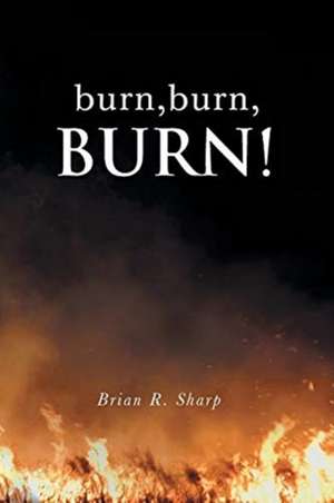 burn, burn, BURN! de Brian R. Sharp