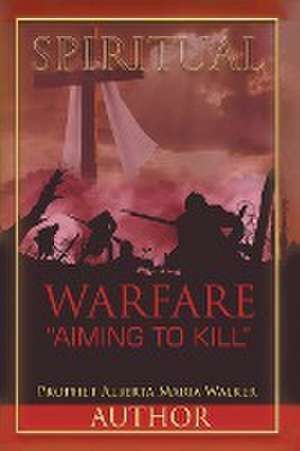 Spiritual Warfare "Aiming to Kill" de Prophet Alberta Maria Walker