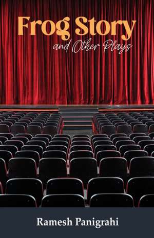 Frog Story and Other Plays de Ramesh Panigrahi