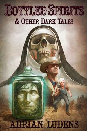 Bottled Spirits & Other Dark Tales de Adrian Ludens