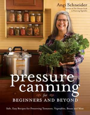 Pressure Canning for Beginners and Beyond de Angi Schneider