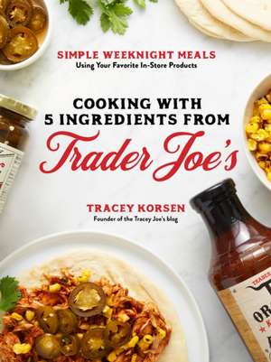 Cooking with 5 Ingredients from Trader Joe's de Tracey Korsen