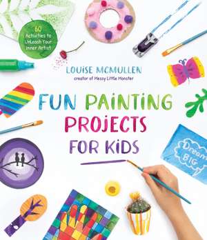 Fun Painting Projects for Kids de Louise McMullen