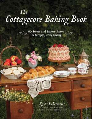 Lobermeier, K: Cottagecore Baking Book: 60 Sweet and Savory Bakes for Simple, Cozy Living