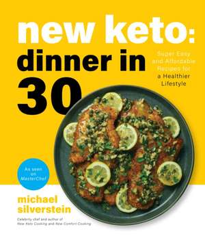 New Keto: Dinner in 30: Super Easy and Affordable Recipes for a Healthier Lifestyle de Michael Silverstein