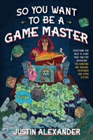 So You Want To Be A Game Master de Justin Alexander