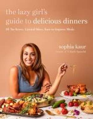 The Lazy Girl's Guide to Delicious Dinners de Sophia Kaur