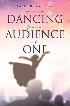 Dancing for an Audience of One de Robin D. Harrison