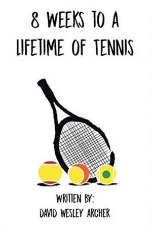 8 Weeks to a Lifetime of Tennis de David Wesley Archer