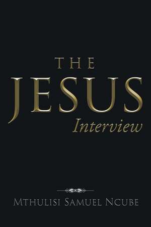 The Jesus Interview de Mthulisi Samuel Ncube