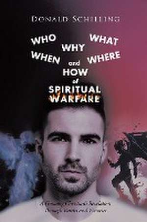 Who What Why When Where and How of Spiritual Warfare de Donald Schilling