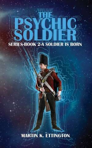 The Psychic Soldier Series-Book 2-A Soldier is Born de Martin K. Ettington