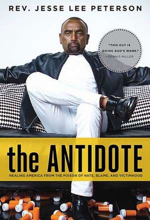 The Antidote: Healing America From the Poison of Hate, Blame, and Victimhood de Jesse Lee Peterson