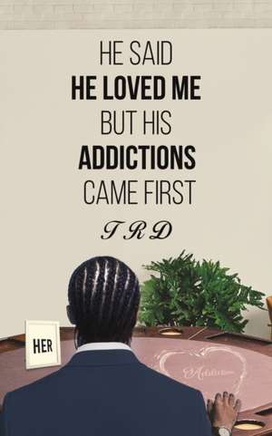 He Said He Loved Me but His Addictions Came First de Trd