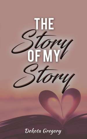 The Story of My Story de Dekota Gregory