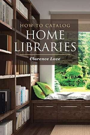 How to Catalog Home Libraries de Clarence Love