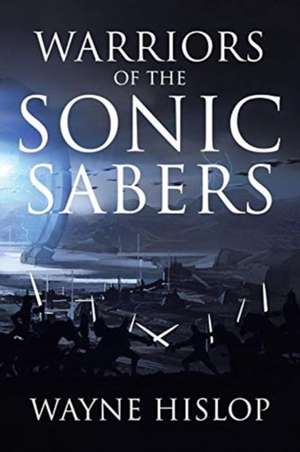 Warriors of the Sonic Sabers de Wayne Hislop