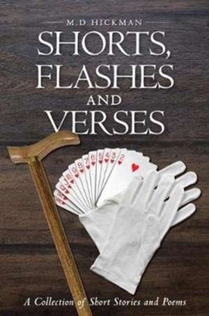 Shorts, Flashes and Verses de M. D Hickman