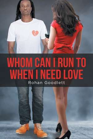 Whom Can I Run to When I Need Love de Rohan Goodlett