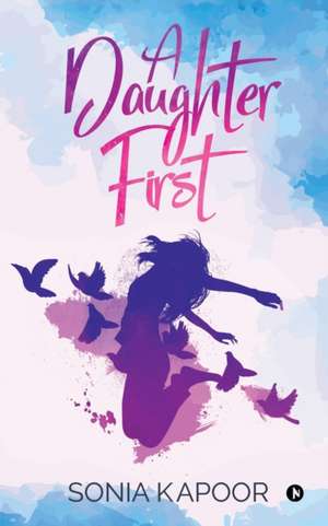 A Daughter First de Sonia Kapoor