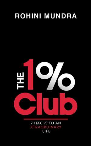 The 1% Club: 7 Hacks to an XtraOrdinary Life de Rohini Mundra