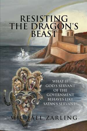 Resisting the Dragon's Beast de Michael Zarling