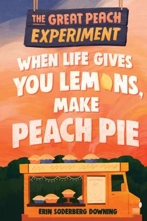 When Life Gives You Lemons, Make Peach Pie de Erin Soderberg Downing