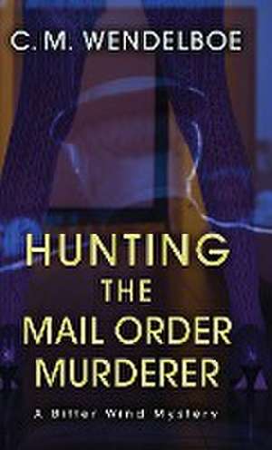 Hunting the Mail Order Murderer de C. M. Wendelboe