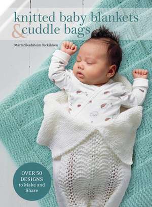 Knitted Baby Blankets & Cuddle Bags de Marta Skadsheim Torkildsen