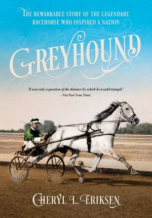 Greyhound: The Remarkable Story of the Harness-Racing Horse Who Inspired a Nation de Cheryl Eriksen