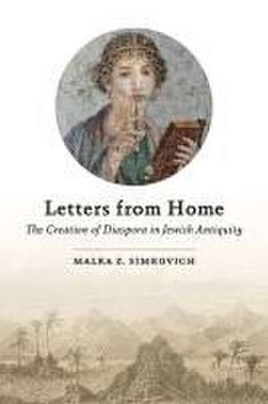 Letters from Home – The Creation of Diaspora in Jewish Antiquity de Malka Z. Simkovich