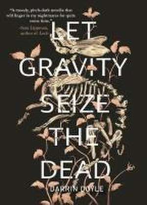 Let Gravity Seize the Dead de Darrin Doyle