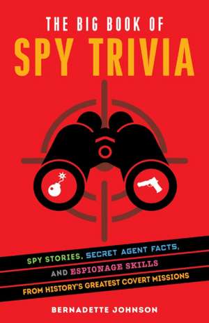 The Big Book of Spy Trivia: Spy Stories, Secret Agent Facts, and Espionage Skills from History's Greatest Covert Missions de Bernadette Johnson