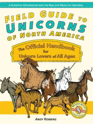 Field Guide to Unicorns of North America: The Official Handbook for Unicorn Lovers of All Ages de Andy Robbins