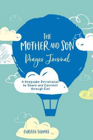 The Mother and Son Prayer Journal: A Keepsake Devotional To Share and Connect Through God de Christie Thomas