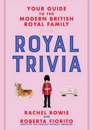 Royal Trivia: Your Guide to the Modern British Royal Family de Rachel Bowie