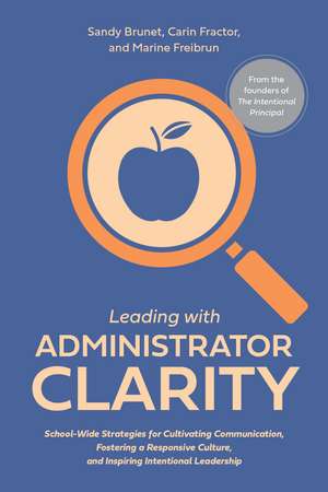 Leading with Administrator Clarity: School-Wide Strategies for Cultivating Communication, Fostering a Responsive Culture, and Inspiring Intentional Leadership de Marine Freibrun