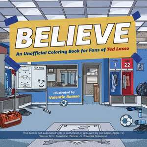 Believe: An Unofficial Coloring Book for Fans of Ted Lasso de Valentin Ramon