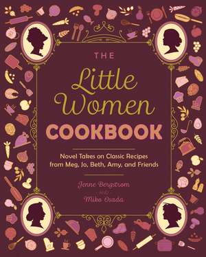 The Little Women Cookbook: Novel Takes on Classic Recipes from Meg, Jo, Beth, Amy and Friends de Jenne Bergstrom