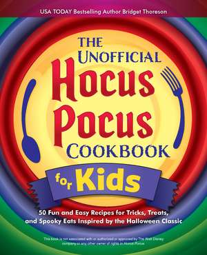 The Unofficial Hocus Pocus Cookbook for Kids: 50 Fun and Easy Recipes for Tricks, Treats, and Spooky Eats Inspired by the Halloween Classic de Bridget Thoreson