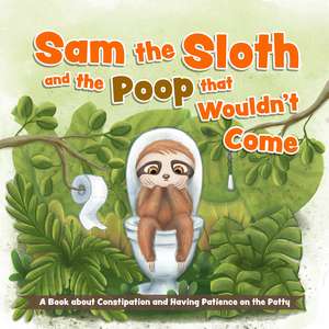 Sam the Sloth and the Poop that Wouldn't Come de Editors of Ulysses Press