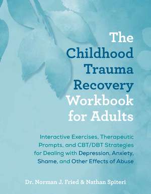 The Childhood Trauma Recovery Workbook for Adults: Interactive Exercises, Therapeutic Prompts, and CBT/DBT Strategies for Dealing with Depression, Anxiety, Shame, and Other Effects of Abuse de Norman J. Fried