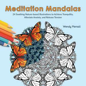 Meditation Mandalas: 24 Soothing Nature-Based Illustrations to Achieve Tranquility, Alleviate Anxiety, and Release Tension de Wendy Piersall