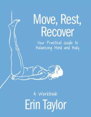 Move, Rest, Recover: A Workbook: Your Practical Guide to Balance Your Active Lifestyle and Achieve Logevity in Sport and Life de Erin Taylor