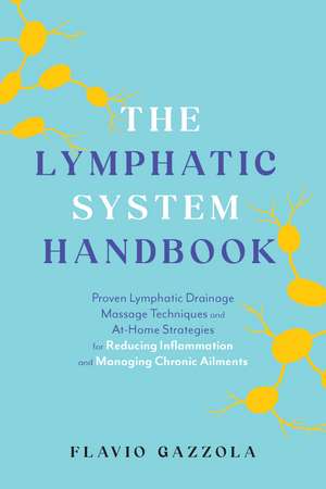 The Lymphatic System Handbook: Proven Lymphatic Drainage Massage Techniques and At-Home Strategies for Reducing Inflammation and Managing Chronic Ailments de Flavio Gazzola