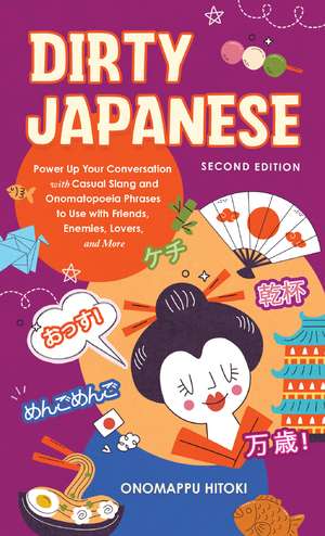 Dirty Japanese: Second Edition: Power Up Your Conversation with Casual Slang and Onomatopoeia Phrases to Use with Friends, Enemies, Lovers, and More de Onomappu Hitoki