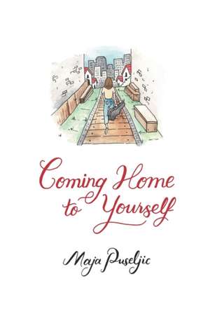 Coming Home to Yourself de Maja Puseljic