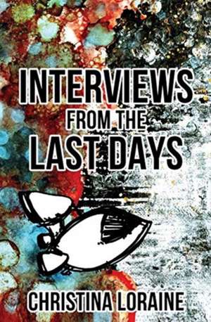 Interviews from the Last Days de Christina Loraine