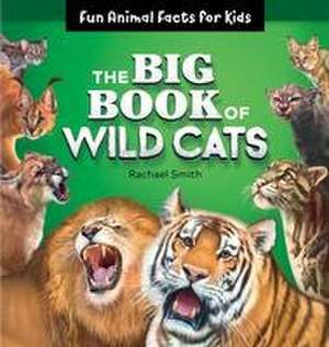 The Big Book of Wild Cats de Rachael Smith