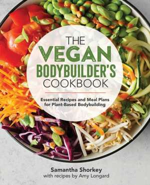 The Vegan Bodybuilder's Cookbook de Samantha Shorkey